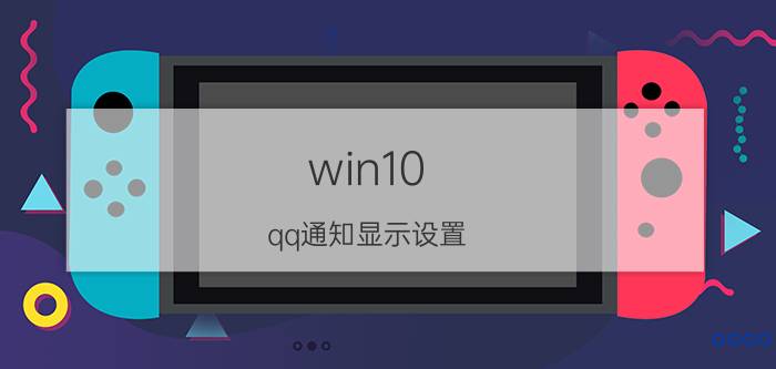 win10 qq通知显示设置 qq特别关心别人能看见吗？